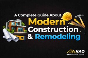 A Complete Guide About Modern Construction & Remodeling